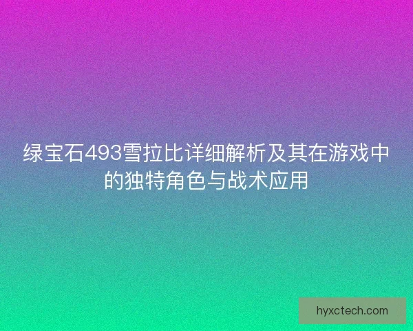 绿宝石493雪拉比详细解析及其在游戏中的独特角色与战术应用